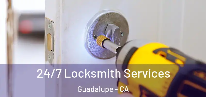  24/7 Locksmith Services Guadalupe - CA