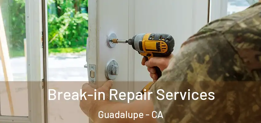 Break-in Repair Services Guadalupe - CA