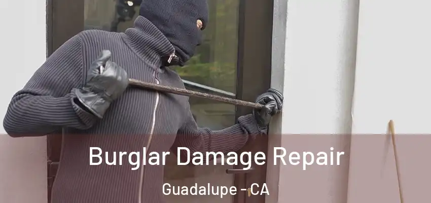 Burglar Damage Repair Guadalupe - CA