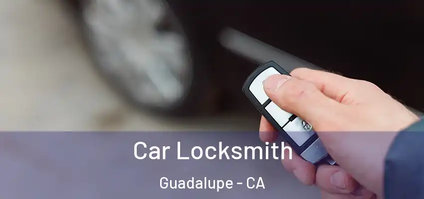 Car Locksmith Guadalupe - CA