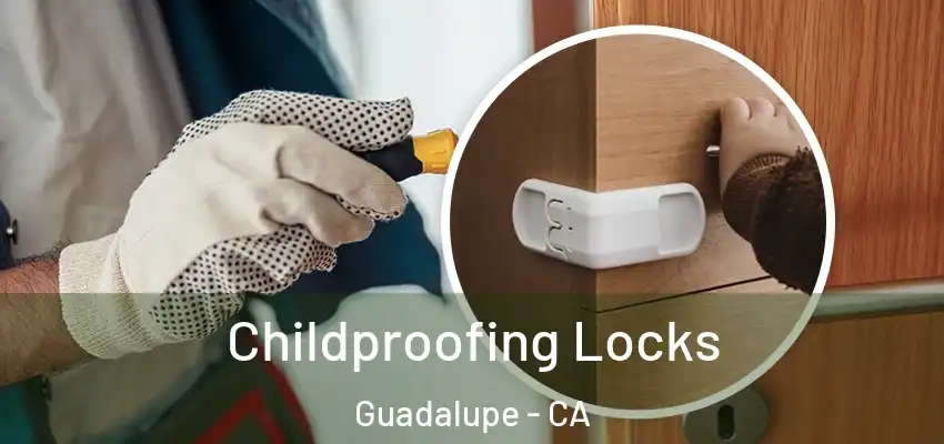 Childproofing Locks Guadalupe - CA