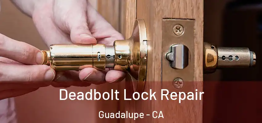  Deadbolt Lock Repair Guadalupe - CA