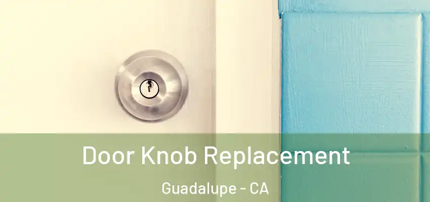  Door Knob Replacement Guadalupe - CA