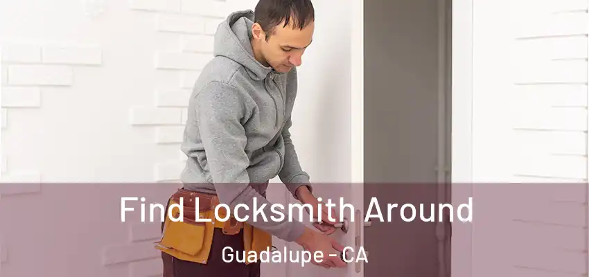  Find Locksmith Around Guadalupe - CA