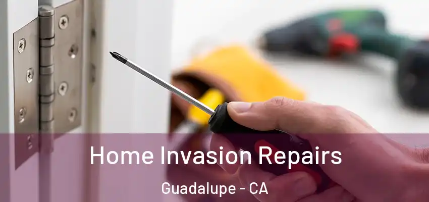 Home Invasion Repairs Guadalupe - CA