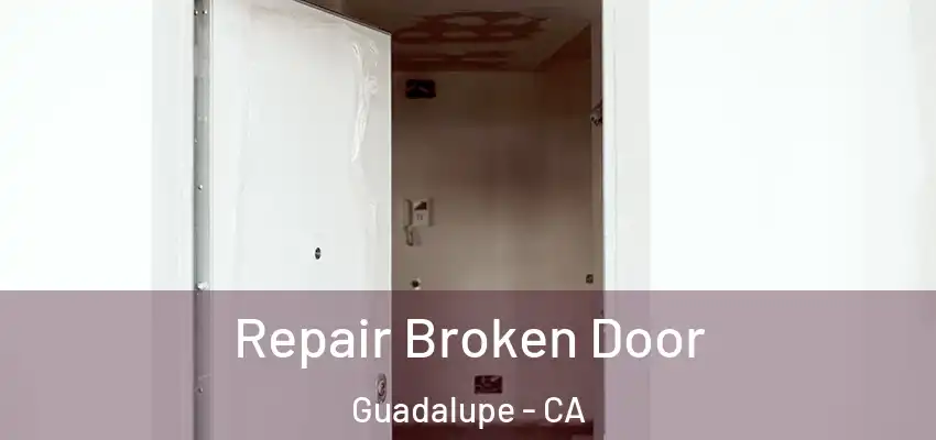  Repair Broken Door Guadalupe - CA